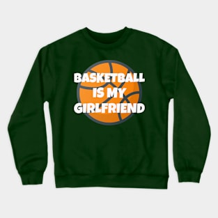 Basketball Is My Girlfriend Girlfriend 's Day Crewneck Sweatshirt